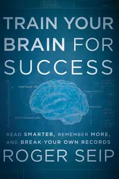 Train Your Brain for Success: Read Smarter, Remember More, and Break Your Own Records, Hardcover/Roger Seip