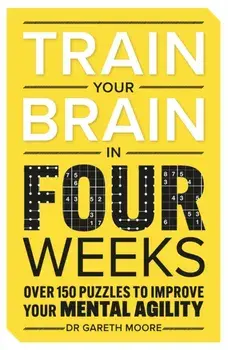 Train Your Brain in Four Weeks. Over 150 Puzzles to Improve Your Mental Agility, Paperback/Gareth Moore