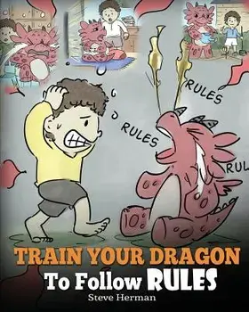 Train Your Dragon to Follow Rules: Teach Your Dragon to Not Get Away with Rules. a Cute Children Story to Teach Kids to Understand the Importance of F, Paperback/Steve Herman