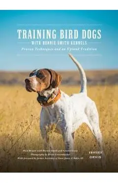 Training Bird Dogs with Ronnie Smith Kennels: Proven Techniques and an Upland Tradition - Reid Bryant