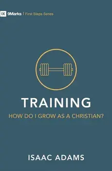 Training - How Do I Grow as a Christian?, Paperback/Isaac Adams