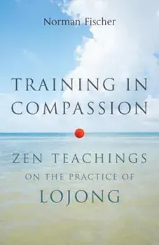 Training in Compassion: Zen Teachings on the Practice of Lojong, Paperback/Norman Fischer
