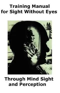 Training Manual for Sight Without Eyes - Through Mind Sight and Perception - Lloyd F. Hopkins