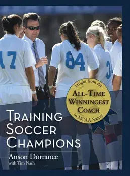 Training Soccer Champions, Hardcover/Anson Dorrance