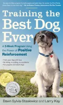 Training the Best Dog Ever: A 5-Week Program Using the Power of Positive Reinforcement, Paperback/Larry Kay