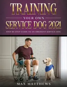 Training Your Own Service Dog 2021: Step by Step Guide to an Obedient Service Dog, Paperback/Max Matthews