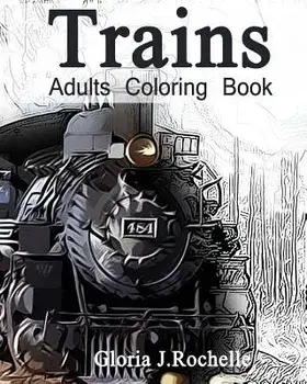 Trains Adults Coloring Book: Transportation Coloring Book, Paperback/Gloria J. Rochelle