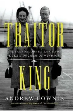 Traitor King: The Scandalous Exile of the Duke & Duchess of Windsor - Andrew Lownie