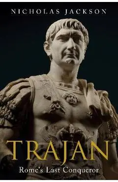 Trajan: Rome's Last Conqueror - Nicholas Jackson