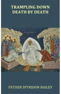 Trampling Down Death By Death - Father Spyridon Bailey
