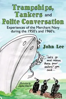 Trampships, Tankers and Polite Conversation. Experiences of the Merchant Navy During the 1950's and 1960's., Paperback/John (University of Manchester) Lee