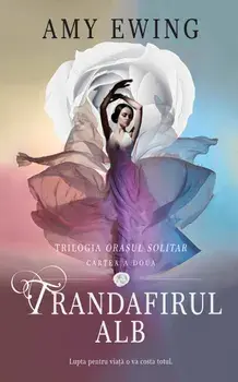 Trandafirul alb. Trilogia Orasul Solitar. Cartea a doua. Lupta pentru viata o va costa totul/Amy Ewing