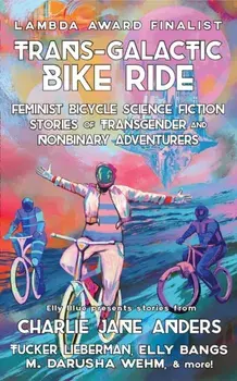 Trans-Galactic Bike Ride (2nd Ed.). Feminist Bicycle Science Fiction Stories of Transgender And Nonbinary Adventures, 2nd Edition, Paperback/***