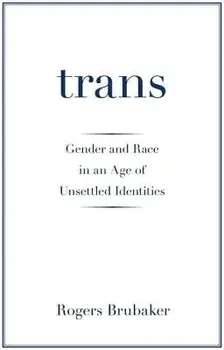 Trans: Gender and Race in an Age of Unsettled Identities, Paperback/Rogers Brubaker