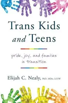 Trans Kids and Teens: Pride, Joy, and Families in Transition, Paperback/Elijah C. Nealy