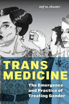 Trans Medicine. The Emergence and Practice of Treating Gender, Paperback/Stef M. Shuster
