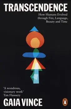 Transcendence. How Humans Evolved through Fire, Language, Beauty, and Time, Paperback/Gaia Vince