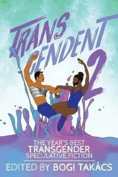 Transcendent 2: The Year's Best Transgender Speculative Fiction, Paperback/Bogi Takacs
