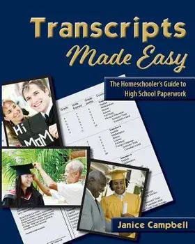 Transcripts Made Easy: The Homeschooler's Guide to High School Paperwork, Paperback (4th Ed.)/Janice Campbell