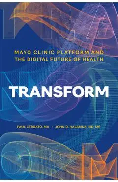 Transform: Mayo Clinic Platform and the Digital Future of Health - Paul Cerrato