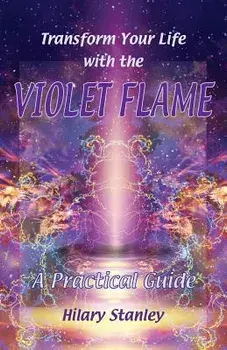 Transform Your Life With The Violet Flame, Paperback/Hilary Stanley