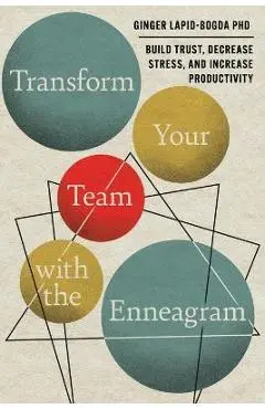 Transform Your Team with the Enneagram: Build Trust, Decrease Stress, and Increase Productivity - Ginger Lapid-bogda