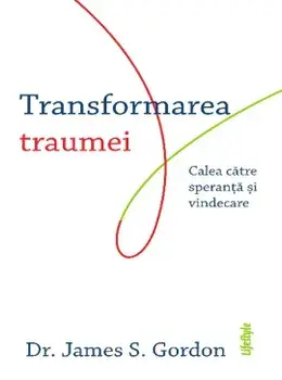 Transformarea traumei. Calea catre speranta si vindecare/James S. Gordon