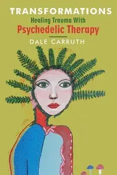 Transformations - Healing Trauma with Psychedelic Therapy, Paperback/Dale Carruth