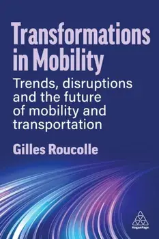 Transformations in Mobility. Trends, Disruptions and the Future of Mobility and Transportation, Paperback/Gilles Roucolle