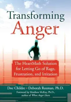 Transforming Anger: The Heartmath Solution for Letting Go of Rage, Frustration, and Irritation, Paperback/Doc Lew Childre