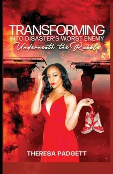 Transforming Into Disasters Worst Enemy: Underneath the Rubble, Paperback/Theresa Miller