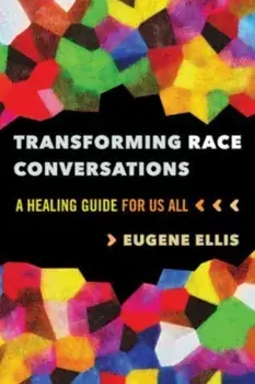 Transforming Race Conversations. A Healing Guide for Us All, Paperback/Eugene Ellis