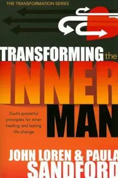 Transforming the Inner Man: God's Powerful Principles for Inner Healing and Lasting Life Change, Paperback/John Loren Sandford