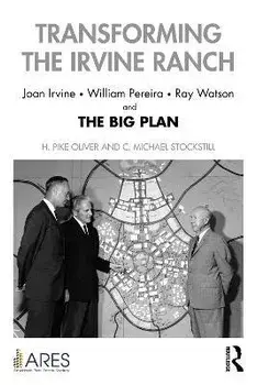 Transforming the Irvine Ranch. Joan Irvine, William Pereira, Ray Watson, and the Big Plan, Paperback/***