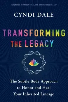 Transforming the Legacy. The Subtle Body Approach to Honor and Heal Your Inherited Lineage, Paperback/Cyndi Dale