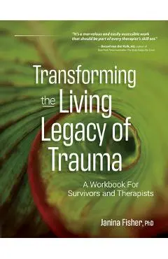 Transforming the Living Legacy of Trauma: A Workbook for Survivors and Therapists - Janina Fisher