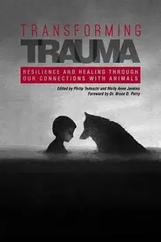 Transforming Trauma: Resilience and Healing Through Our Connections with Animals, Paperback/Philip Tedeschi