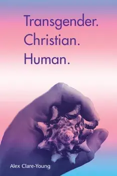 Transgender. Christian. Human., Paperback/Alex Clare-Young