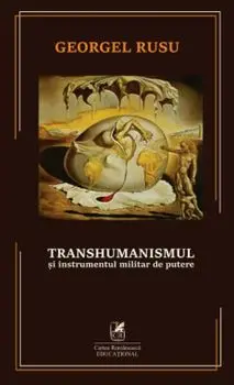 Transhumanismul si instrumentul militar de putere/Georgel Rusu