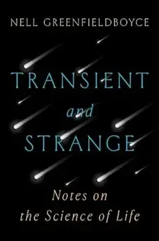 Transient and Strange. Notes on the Science of Life, Hardback/Nell Greenfieldboyce
