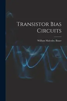 Transistor Bias Circuits, Paperback/William Malcolm Bauer