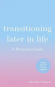 Transitioning Later in Life: A Personal Guide, Paperback/Jillian Celentano