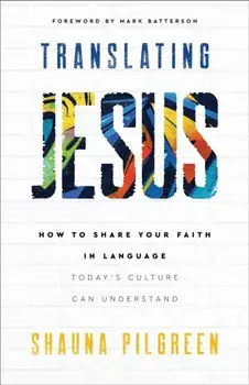 Translating Jesus - How to Share Your Faith in Language Today`s Culture Can Understand, Paperback/Shauna Pilgreen