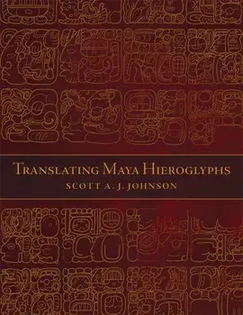 Translating Maya Hieroglyphs, Paperback/Scott A. J. Johnson