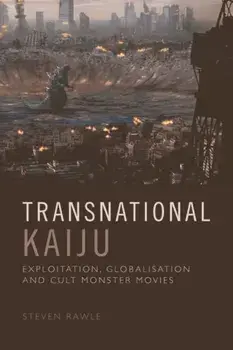 Transnational Kaiju. Exploitation, Globalisation and Cult Monster Movies, Paperback/Steven Rawle