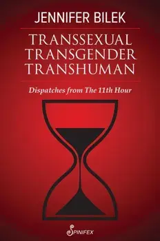 Transsexual Transgender Transhuman. Dispatches from The 11th Hour, Paperback/Jennifer Bilek