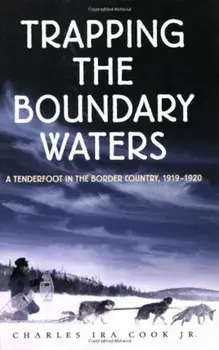 Trapping the Boundary Waters: A Tenderfoot in the Border Country, 1919-1920, Paperback/Charles Ira Cook Jr