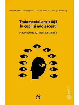 Tratamentul anxietatii la copii si adolescenti. O abordare fundamentala stiintific/Ronald Rapee, Ann Wignall, Jennifer Hudson, Carolyn Schniering