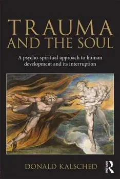 Trauma and the Soul: A Psycho-Spiritual Approach to Human Development and Its Interruption, Paperback/Donald Kalsched