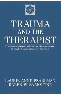 Trauma and the Therapist: Countertransference and Vicarious Traumatization in Psychothcountertransference and Vicarious Traumatization in Psycho - Laurie Anne Pearlman